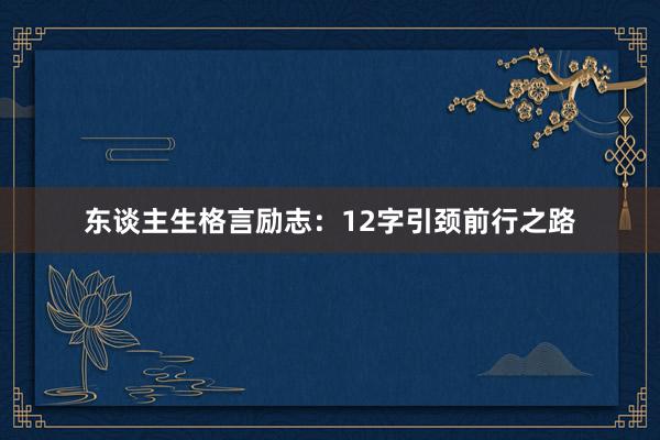 东谈主生格言励志：12字引颈前行之路