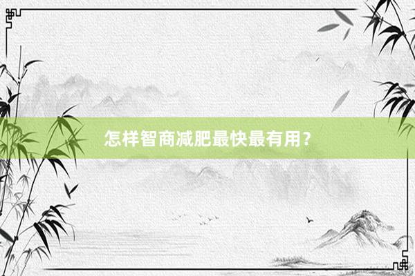怎样智商减肥最快最有用？