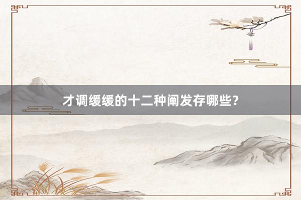 才调缓缓的十二种阐发存哪些？