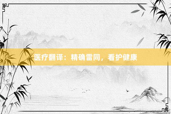 医疗翻译:精确雷同,看护健康
